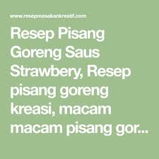 Resep Pisang Goreng Saus Strawbery Resep Pisang Goreng Kreasi Macam Macam Pisang Goreng Aneka Kue Dari Pisang Resep Pisang Strawbery Pisang Kreati Aneka Kue