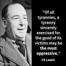 Of all tyrannies, a tyranny sincerely exercised for the good of its victims  may be the most oppressive. It would be better to live under robber barons  than under omnipotent moral busybodies.