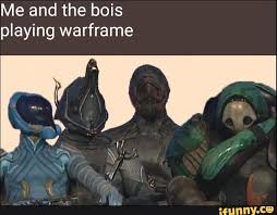 Me And The Bois Playing Warframe Ifunny Memes Warframe Art Clean Memes