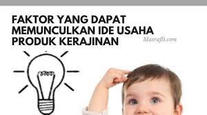 Faktor faktor yang dapat memunculkan ide usaha. Faktor Yang Dapat Memunculkan Ide Usaha Produk Kerajinan Masrafli Com