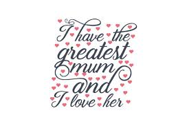 Download I Have The Greatest Mum And I Love Her Svg Cut File By Creative Fabrica Crafts Creative Fabrica PSD Mockup Templates