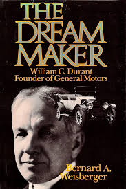 Amazon.com: The Dream Maker: William C. Durant, Founder of General Motors  eBook : Weisberger, Bernard A.: Kindle Store