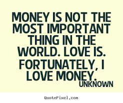 We have compiled over 1000 of the best motivational and inspirational quotes and sayings about money and success. Quotes About Love And Money 337 Quotes