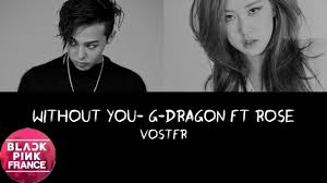 Playing a huge part in contributing to the writing of . Vostfr Without You ê²°êµ­ G Dragon Feat Rose Of Blackpink Youtube