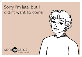Sorry I M Late But I Didn T Want To Come Ecards Funny Humor Funny Quotes