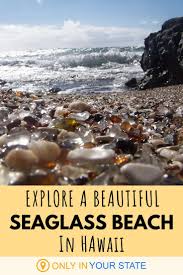 Visit Glass Beach Hawaii S Astonishing Shoreline Made Entirely Of Seaglass In 2020 Beach Glass Sea Glass Beach Beautiful Places In America
