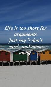 Life Is Too Short For Arguments Just Say I Don T Care And Move Away Life Is Short Life Argument