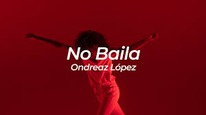 Ondreaz Lopez No Baila Letra Lyrics Youtube