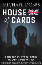 The schemes of a ruthlessly ambitious british politician who will stop at nothing to get to the top. House Of Cards Francis Urquhart 1 By Michael Dobbs