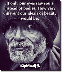 If Only Our Eyes Saw Souls Instead Of Bodies How Very Different Our Ideals Of Beauty Would Be Spiritualffl Ideal Beauty Gemini Traits Spirituality