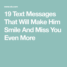 19 Text Messages That Will Make Him Smile And Miss You Even More Flirty Texts For Him Sweet Messages For Boyfriend Text Messages Boyfriend