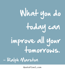 Motivational sayings - What you do today can improve all your ... via Relatably.com