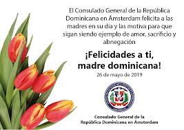 El día de las madres se estableció en república dominicana por ley de manera oficial el 30 de mayo de 1926, durante el gobierno del señalo que ellas eran el símbolo que debía ser permanentemente reverenciado y que ese día especial debía rendirse culto a la madre viva y a la madre muerta, a la. Dia De La Madre Dominicana Consulado General De La Republica Dominicana En Amsterdam