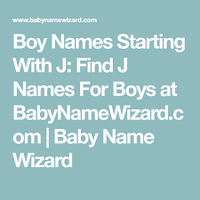 Boy Names Starting With J Find J Names For Boys At Babynamewizard Com Baby Name Wizard Popular Boy Names G Names For Boys E Boy Names