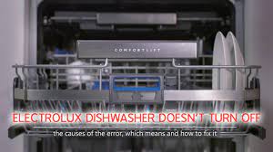 • the dishwasher's cycle setting needs to be checked and adjusted. The Electrolux Dishwasher Doesn T Turn Off