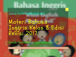 Demikian yang dapat admin materi kurikulum 2013 dapat sampaikan pada kesempatan artikel ini semoga download buku kurikulum 2013 revisi 2017 jenjang sma ma smk kelas 10 11 12 semester 1 dan 2 yang admin sajikan dapat memberikan manfaat yang banyak bagi kegiatan pembelajaran yang sedang bapak dan ibu laksanakan. Buku Materi Bahasa Inggris Kelas 8 Edisi Revisi 2017