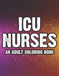 A humorous, snarky & unique adult coloring book for registered nurses, nurse practitioners and nursin. Icu Nurses An Adult Coloring Book Calming Coloring Patterns And Designs For Relaxation And Stress Relief Funny Coloring Pages With Relatable Sayings Paperback Eso Won Books