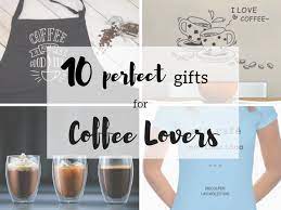 Coffee and accessories gifts for coffee lovers. 10 Ideas To Find The Perfect Present For A Coffee Lover