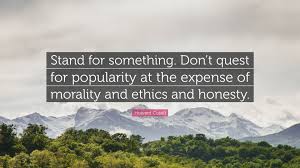 This section contains popularity quotes. Howard Cosell Quote Stand For Something Don T Quest For Popularity At The Expense Of Morality