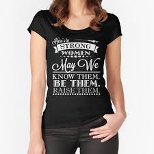 Being a strong woman quotes would certainly help you specify yourself. May We Raise Them Gifts Merchandise Redbubble