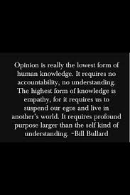 Opinion Is The Lowest Form Of Human Knowledge While Empathy Is The Highest Empathy Quotes Compassion Quotes Inspirational Quotes