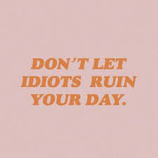 Don T Let Idiots Ruin Your Day In 2020 Quote Aesthetic Happy Words Words Wallpaper