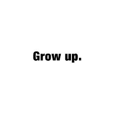 70 Grow Up Quotes Sayings And Images Growing Up Quotes Up Quotes Immature People Quotes