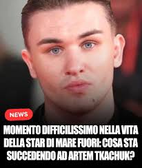Momento difficilissimo nella vita della star di Mare Fuori: cosa sta  succedendo ad Artem Tkachuk? ⤵️⤵️