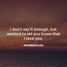I Don T Say It Enough But Wanted To Let You Know That I Love You Idlehearts
