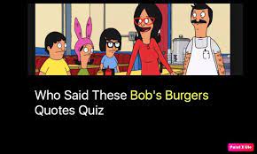 There are millions of fans out there ( including myself)! Who Said These Bob S Burgers Quotes Quiz Quiz For Fans