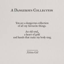 You Are A Dangerous Collection Of All My Favorite Things An Old Soul A Heart Of Gold And Hands That Make My Body Sing Pretty Words Quotes Poetry Words