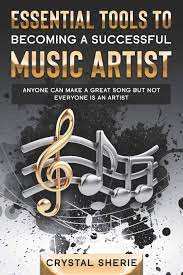 Tools To Becoming A Successful Music Artist: Anyone Can Make A Great Song  But Not Everyone Is An Artist (This Business Of Music): Sherie, Crystal:  9798652713676: Amazon.com: Books