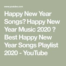Happy New Year Songs Happy New Year Music 2020 Best Happy New Year Songs Playlist 2020 Youtube Happy New Year Song Happy New Year Music New Years Song