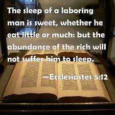Ecclesiastes 5 12 The Sleep Of A Laboring Man Is Sweet Whether He Eat Little Or Much But The Abundance Of The Rich Will Not Suffer Him To Sleep