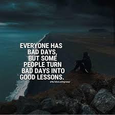 Turn Bad Days Into Good Lessons Bad Day Quotes Positive Quotes Best Positive Quotes