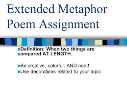 Metaphors are used in poetry, literature, and anytime someone wants to add some color to their language. Extended Metaphor Poem Assignment Ppt Video Online Download