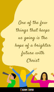 Keep the faith and be hopeful for the future. 100 Christian Quotes On Hope And Optimism Elijah Notes