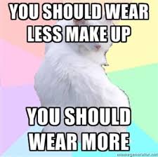 You Should Wear Less Makeup Funny Girly Memes Makeup Meme Funny Quote Funny Quotes Humor Humor Quotes Funny Makeup Quotes Funny Makeup Memes Hair Quotes Funny