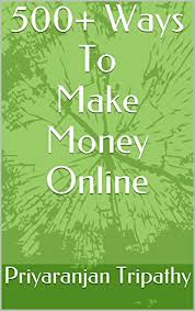 In this course i show more than 500 websites in. 500 Ways To Make Money Online Ebook Tripathy Priyaranjan Amazon In Kindle Store