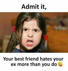 Dopl3r Com Memes Admit It Your Best Friend Hates Your Ex More Than You Do