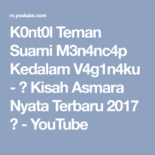 K0nt0l Teman Suami M3n4nc4p Kedalam V4g1n4ku Kisah Asmara Nyata Terbaru 2017 Youtube Teman Kisah Nyata Suami
