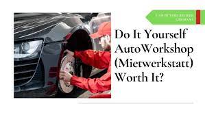 You've dreamed of the day when you could look. Do It Yourself Auto Workshop Mietwerkstatt Worth It