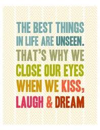 The Best Things In Life Are Unseen That S Why We Close Our Eyes When We Kiss Laugh And Dream Words Quotes