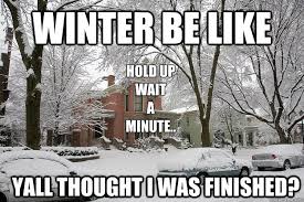 Winter Be Like Yall Thought I Was Finished Hold Up Wait A Minute Misc Quickmeme