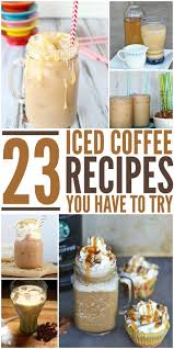 23 Iced Coffee Recipes You Have To Try Coffee Recipes Ice Coffee Recipe Food