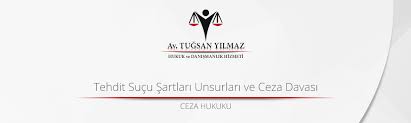 Tehdit Sucu Sartlari Unsurlari Ve Ceza Davasi Avukat Tugsan Yilmaz