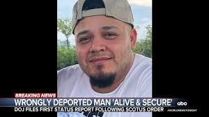 The Department of Justice said a mistakenly deported Maryland man is 'alive  and secure' in El Salvador, but gave no update