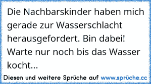 Nachdenkliche sprüche mit bilder satire jetztde bin mit dabei sprüche. Https Www Xn Sprche 5ya Cc Die Nachbarskinder Haben Mich Zur Wasserschlacht Herausgefordert Bin Dabei Ich Warte Nur Noch Bis Da