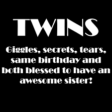 Twin Sister Birthday Wishes For Twins Girls Twins Both Blessed To Have An Awesome Sister Twin Quotes Sisters Twins Birthday Quotes Sisters Quotes