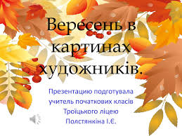 Ве́ресень, сня, ч.дев'ятий місяць календарного року.звелося літо, і не знать, як день за днем минув, і серпень. Prezentaciya Veresen V Kartinah Hudozhnikiv